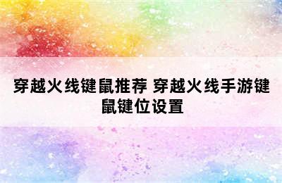 穿越火线键鼠推荐 穿越火线手游键鼠键位设置